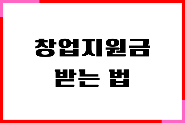 창업 지원금 받는 법, 신청하기, 지원금액, 혜택 총정리