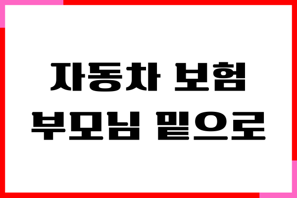 자동차 보험 부모님 밑으로 넣는법, 보험가입, 보험료